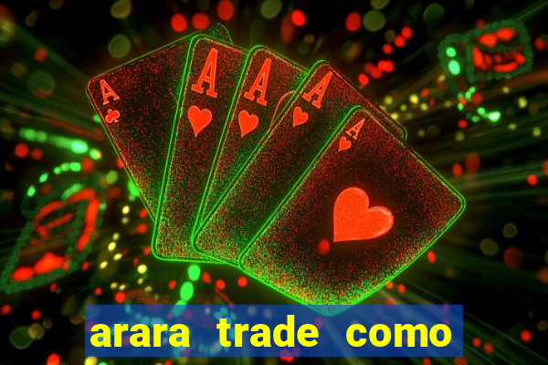 arara trade como ganhar dinheiro